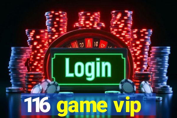 116 game vip